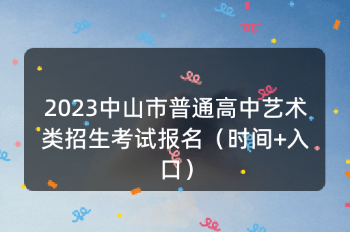 2023中山市普通高中艺术类招生考试报名（时间+入口）