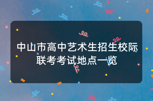 中山市高中艺术生招生校际联考考试地点一览