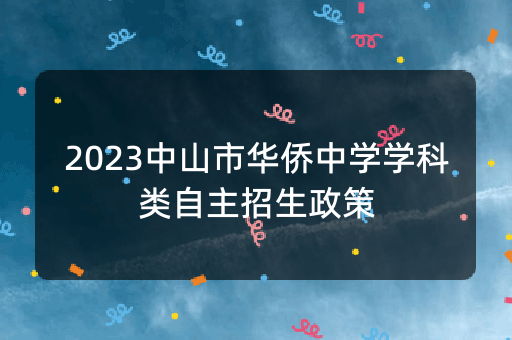 2023中山市华侨中学学科类自主招生政策