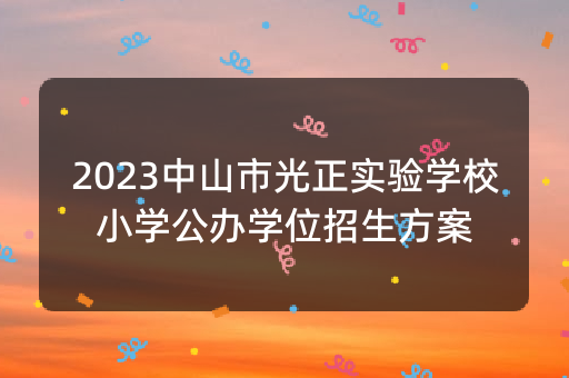 2023中山市光正实验学校小学公办学位招生方案