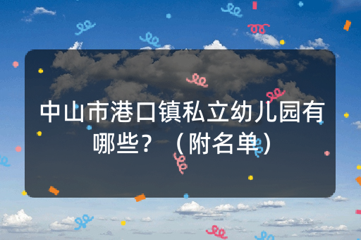 中山市港口镇私立幼儿园有哪些？（附名单）