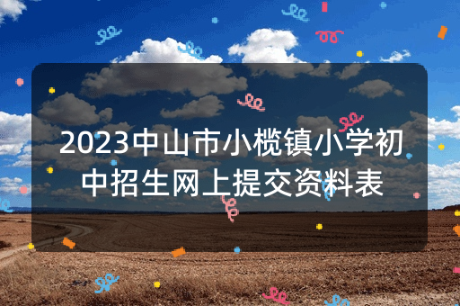 2023中山市小榄镇小学初中招生网上提交资料表