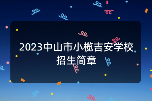 2023中山市小榄吉安学校招生简章