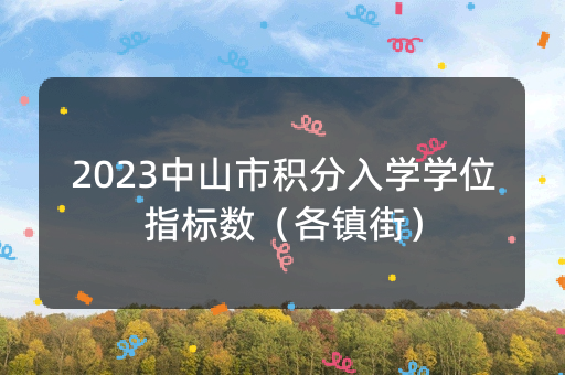 2023中山市积分入学学位指标数（各镇街）