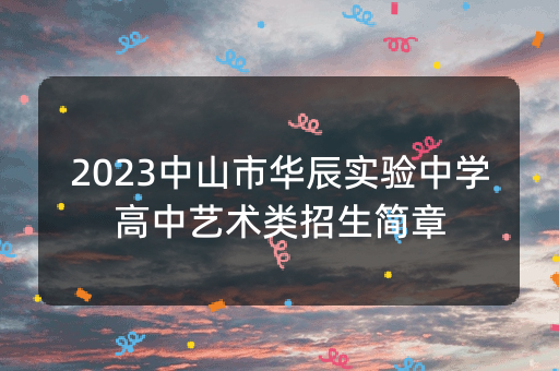 2023中山市华辰实验中学高中艺术类招生简章