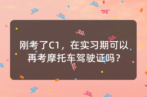 刚考了C1，在实习期可以再考摩托车驾驶证吗？