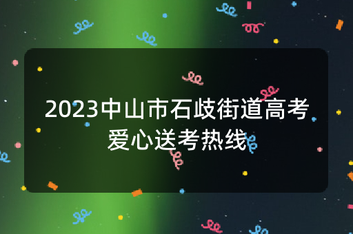 2023中山市石歧街道高考爱心送考热线