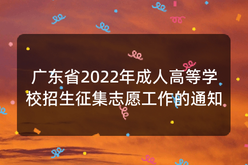 广东省2022年成人高等学校招生征集志愿工作的通知