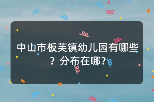 中山市板芙镇幼儿园有哪些？分布在哪？