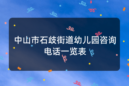 中山市石歧街道幼儿园咨询电话一览表