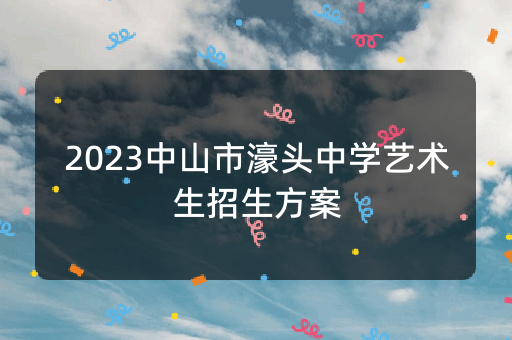 2023中山市濠头中学艺术生招生方案