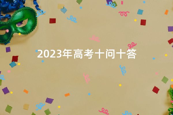 2023年高考十问十答